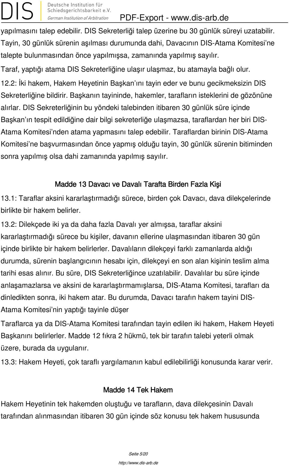 Taraf, yaptığı atama DIS Sekreterliğine ulaşır ulaşmaz, bu atamayla bağlı olur. 12.2: İki hakem, Hakem Heyetinin Başkan ını tayin eder ve bunu gecikmeksizin DIS Sekreterliğine bildirir.