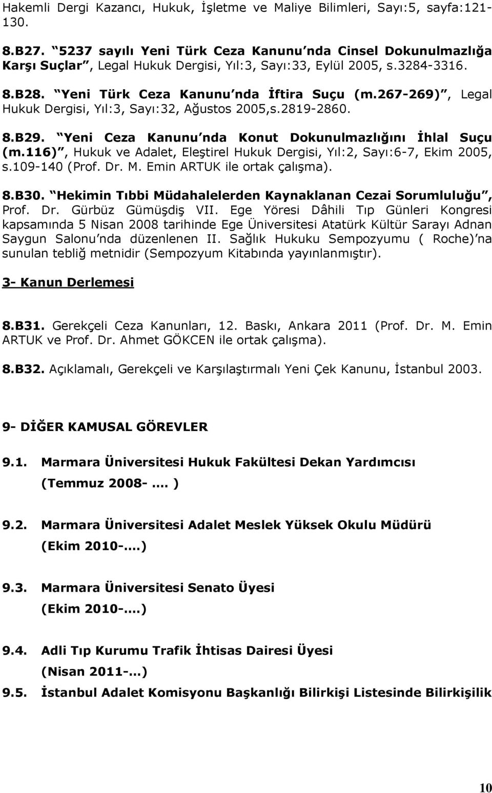 267-269), Legal Hukuk Dergisi, Yıl:3, Sayı:32, Ağustos 2005,s.2819-2860. 8.B29. Yeni Ceza Kanunu nda Konut Dokunulmazlığını İhlal Suçu (m.