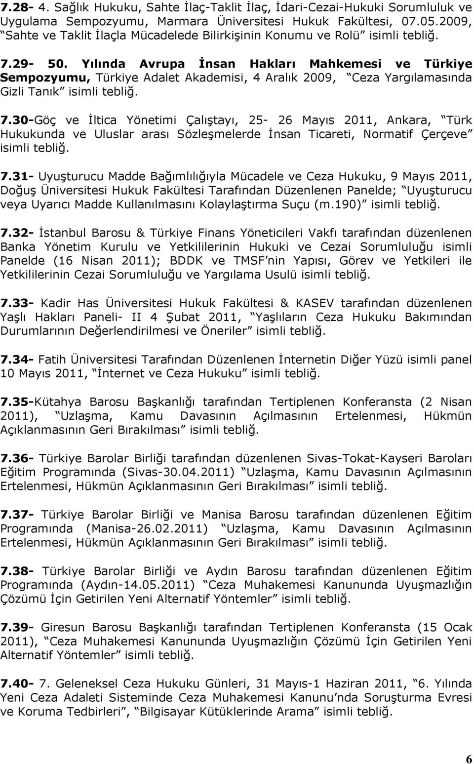 Yılında Avrupa İnsan Hakları Mahkemesi ve Türkiye Sempozyumu, Türkiye Adalet Akademisi, 4 Aralık 2009, Ceza Yargılamasında Gizli Tanık isimli tebliğ. 7.