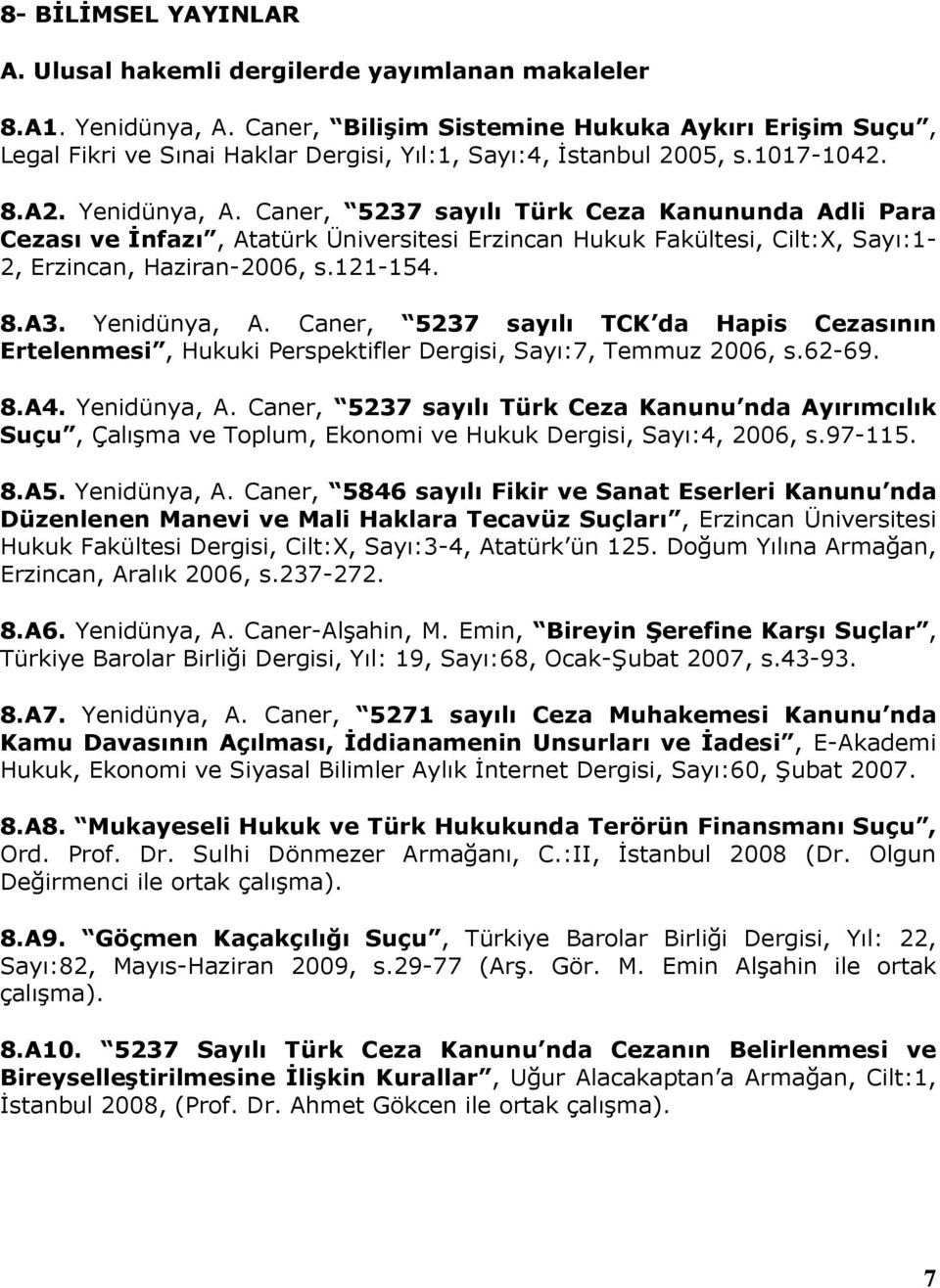 Caner, 5237 sayılı Türk Ceza Kanununda Adli Para Cezası ve İnfazı, Atatürk Üniversitesi Erzincan Hukuk Fakültesi, Cilt:X, Sayı:1-2, Erzincan, Haziran-2006, s.121-154. 8.A3. Yenidünya, A.