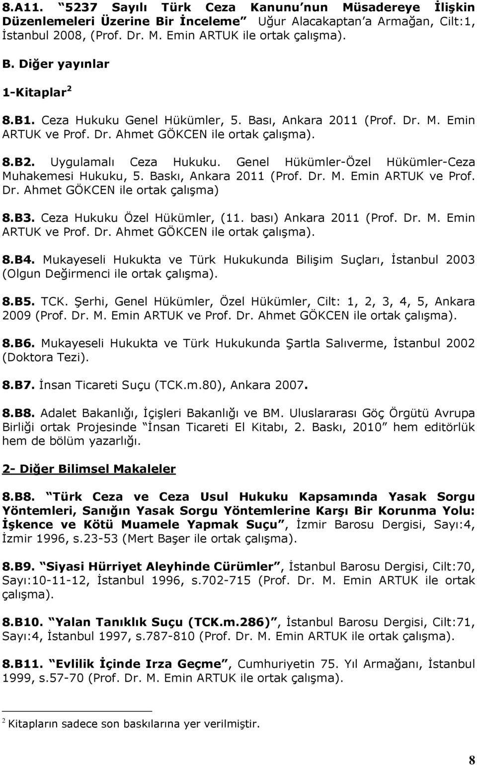 Genel Hükümler-Özel Hükümler-Ceza Muhakemesi Hukuku, 5. Baskı, Ankara 2011 (Prof. Dr. M. Emin ARTUK ve Prof. Dr. Ahmet GÖKCEN ile ortak çalışma) 8.B3. Ceza Hukuku Özel Hükümler, (11.