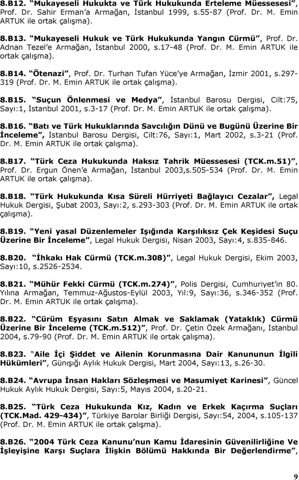297-319 (Prof. Dr. M. Emin ARTUK ile ortak çalışma). 8.B15. Suçun Önlenmesi ve Medya, İstanbul Barosu Dergisi, Cilt:75, Sayı:1, İstanbul 2001, s.3-17 (Prof. Dr. M. Emin ARTUK ile ortak çalışma). 8.B16.