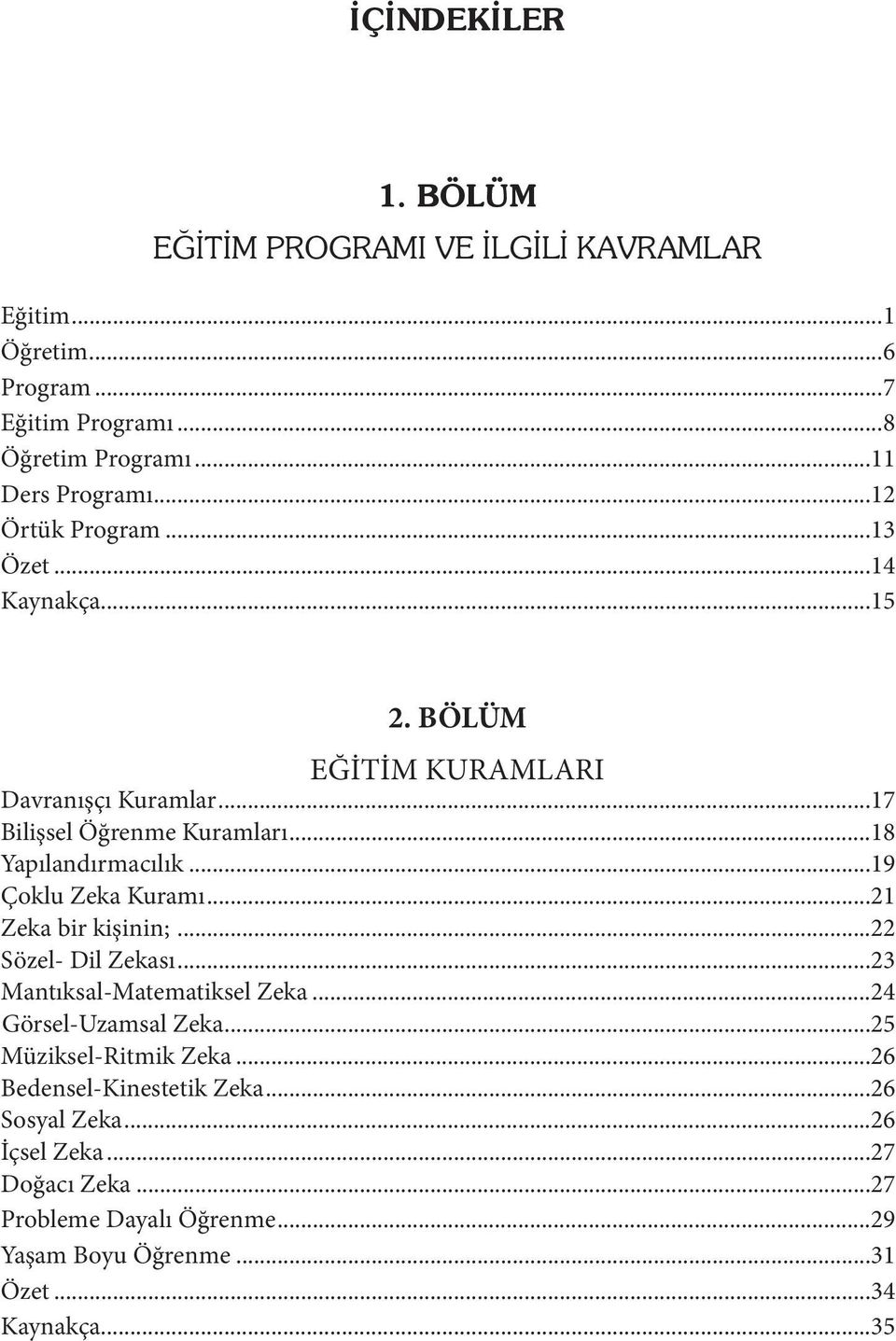 ..19 Çoklu Zeka Kuramı...21 Zeka bir kişinin;...22 Sözel- Dil Zekası...23 Mantıksal-Matematiksel Zeka...24 Görsel-Uzamsal Zeka...25 Müziksel-Ritmik Zeka.