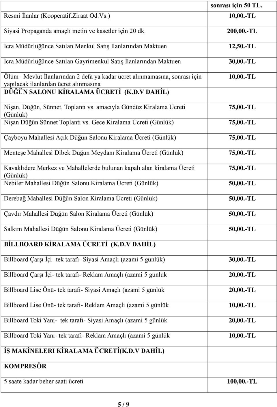 yapılacak ilanlardan ücret alınmasına DÜĞÜN SALONU KİRALAMA ÜCRETİ (K.D.V DAHİL) Nişan, Düğün, Sünnet, Toplantı vs. amacıyla Gündüz Kiralama Ücreti (Günlük) Nişan Düğün Sünnet Toplantı vs.