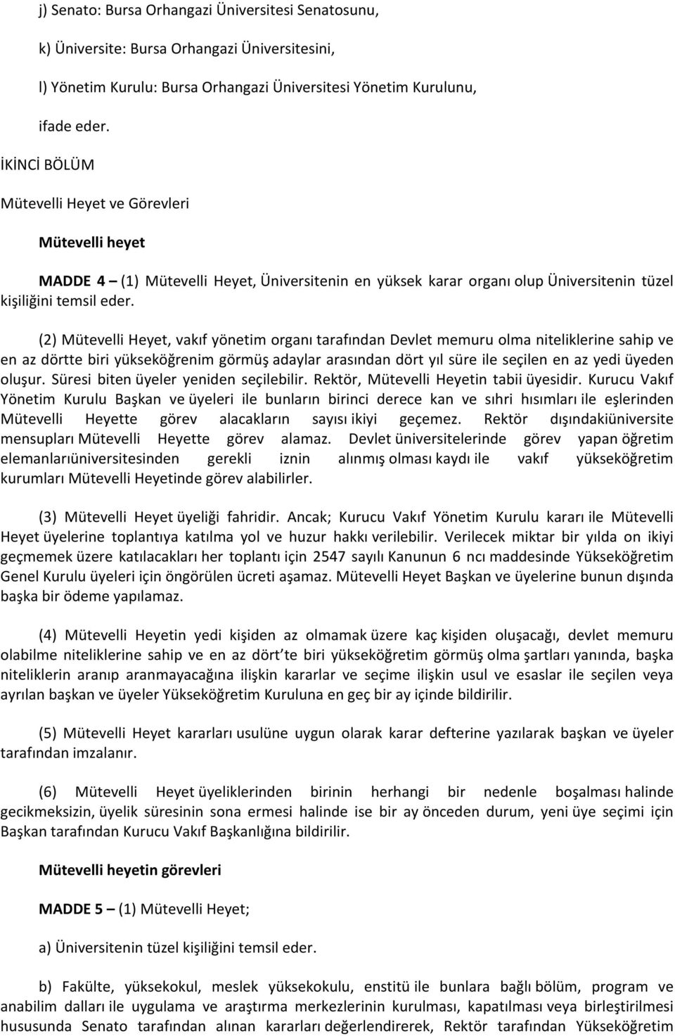 (2) Mütevelli Heyet, vakıf yönetim organı tarafından Devlet memuru olma niteliklerine sahip ve en az dörtte biri yükseköğrenim görmüş adaylar arasından dört yıl süre ile seçilen en az yedi üyeden