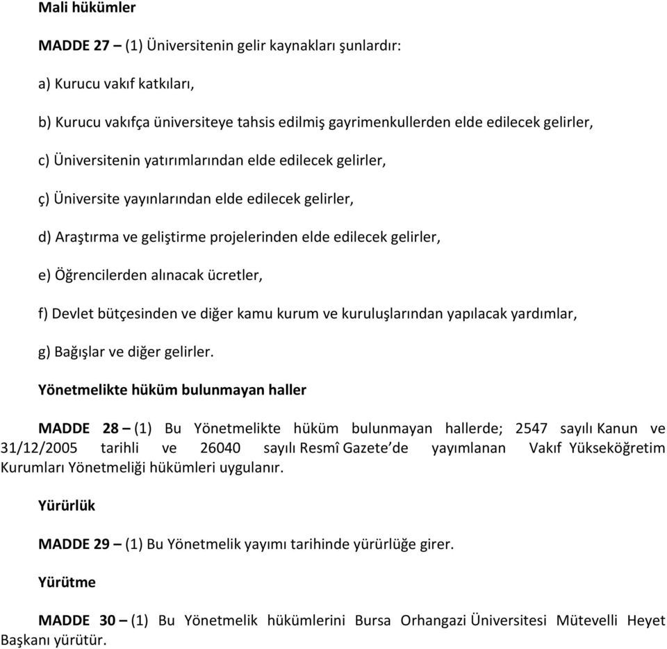 ücretler, f) Devlet bütçesinden ve diğer kamu kurum ve kuruluşlarından yapılacak yardımlar, g) Bağışlar ve diğer gelirler.