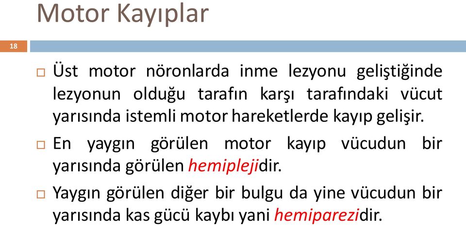 En yaygın görülen motor kayıp vücudun bir yarısında görülen hemiplejidir.