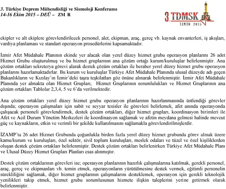 belirlenmiştir. Ana çözüm ortakları sekreterya görevi alarak destek çözüm ortakları ile beraber yerel düzey hizmet grubu operasyon planlarını hazırlamaktadırlar.