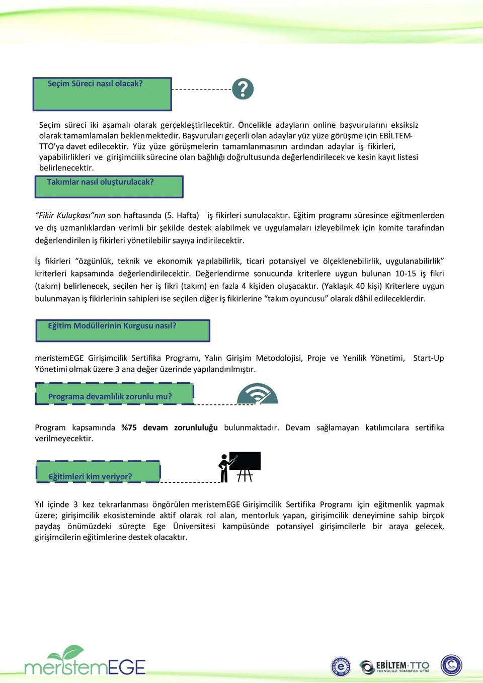 Yüz yüze görüşmelerin tamamlanmasının ardından adaylar iş fikirleri, yapabilirlikleri ve girişimcilik sürecine olan bağlılığı doğrultusunda değerlendirilecek ve kesin kayıt listesi belirlenecektir.