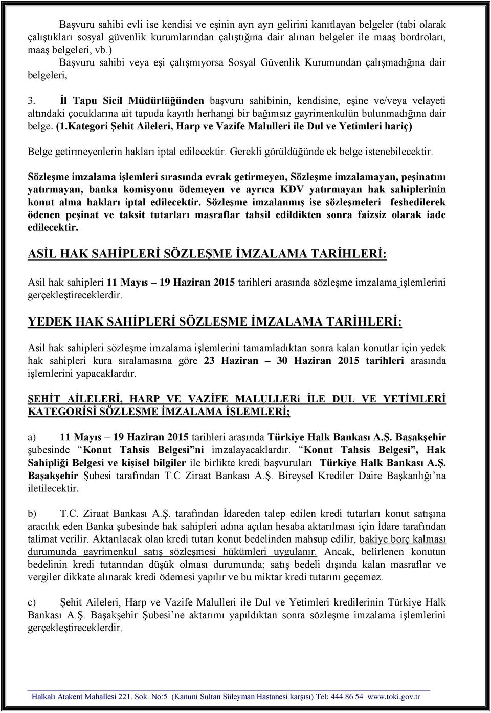 İl Tapu Sicil Müdürlüğünden başvuru sahibinin, kendisine, eşine ve/veya velayeti altındaki çocuklarına ait tapuda kayıtlı herhangi bir bağımsız gayrimenkulün bulunmadığına dair belge. (1.