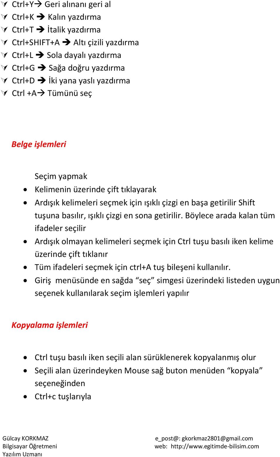 Böylece arada kalan tüm ifadeler seçilir Ardışık olmayan kelimeleri seçmek için Ctrl tuşu basılı iken kelime üzerinde çift tıklanır Tüm ifadeleri seçmek için ctrl+a tuş bileşeni kullanılır.