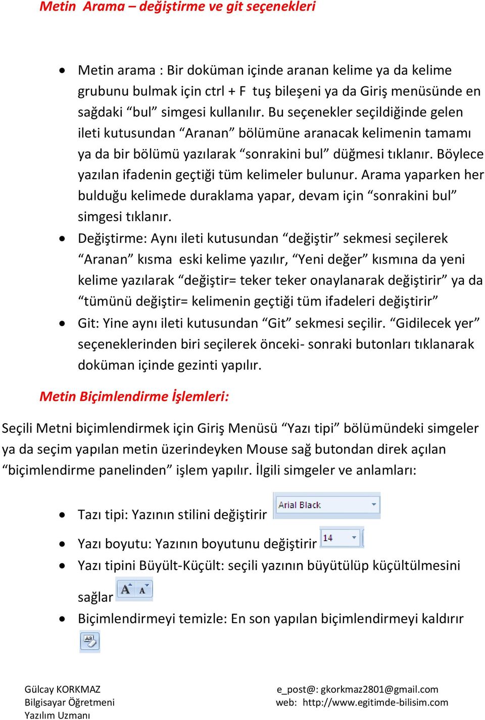 Böylece yazılan ifadenin geçtiği tüm kelimeler bulunur. Arama yaparken her bulduğu kelimede duraklama yapar, devam için sonrakini bul simgesi tıklanır.