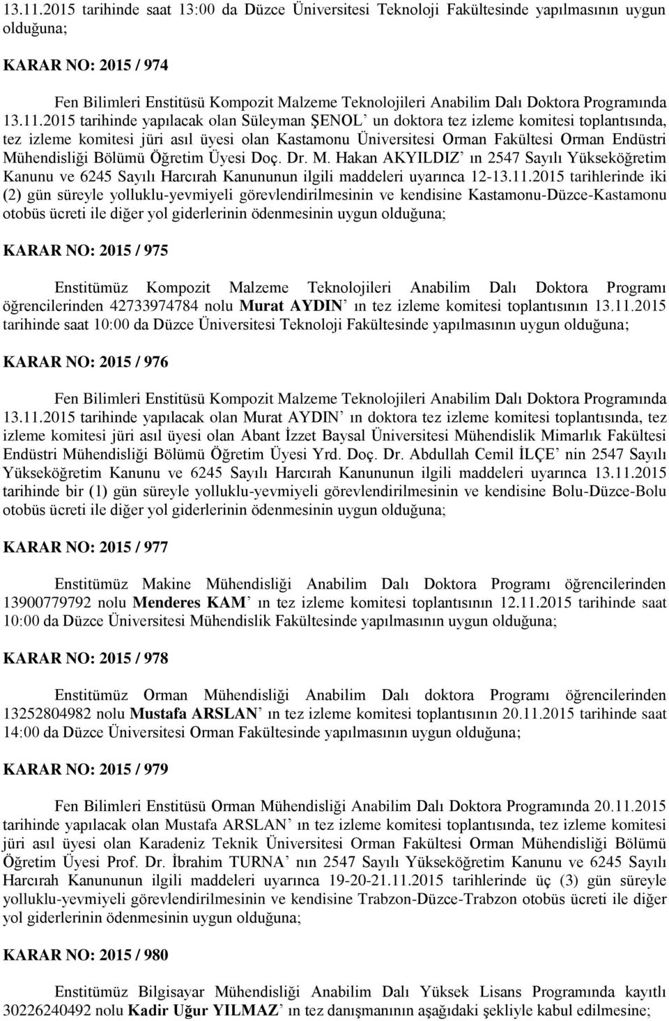 Programında 2015 tarihinde yapılacak olan Süleyman ŞENOL un doktora tez izleme komitesi toplantısında, tez izleme komitesi jüri asıl üyesi olan Kastamonu Üniversitesi Orman Fakültesi Orman Endüstri