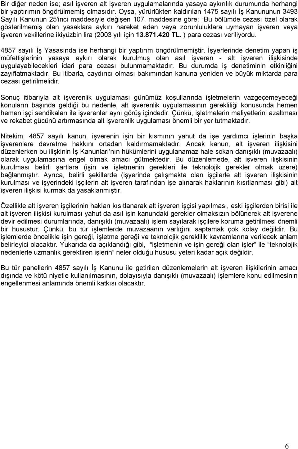 maddesine göre; Bu bölümde cezası özel olarak gösterilmemiş olan yasaklara aykırı hareket eden veya zorunluluklara uymayan işveren veya işveren vekillerine ikiyüzbin lira (2003 yılı için 13.871.