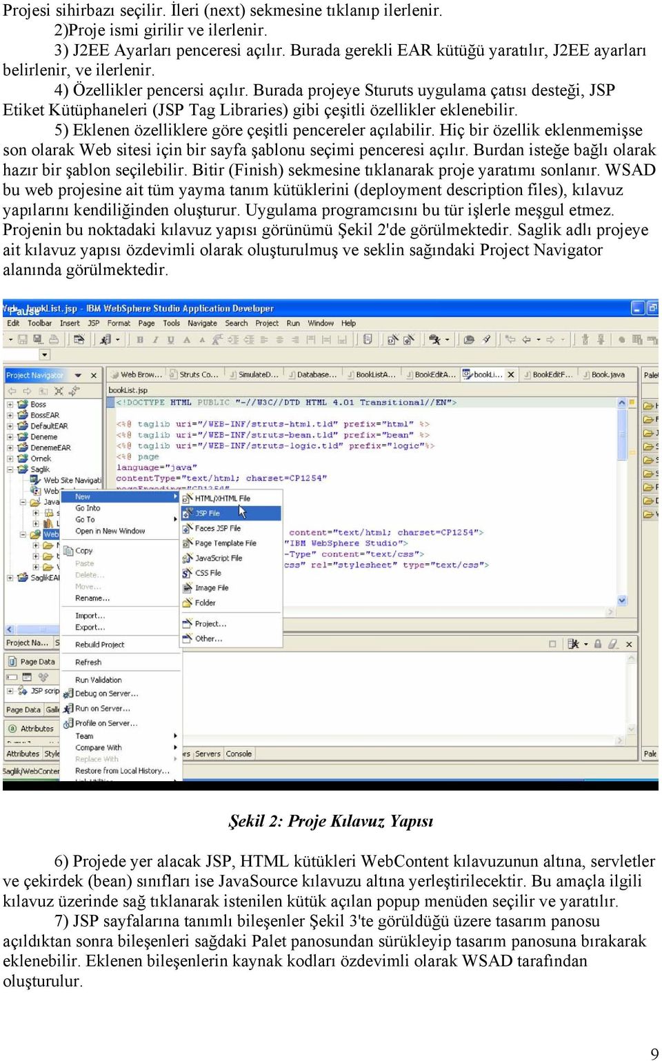 Burada projeye Sturuts uygulama çatısı desteği, JSP Etiket Kütüphaneleri (JSP Tag Libraries) gibi çeşitli özellikler eklenebilir. 5) Eklenen özelliklere göre çeşitli pencereler açılabilir.