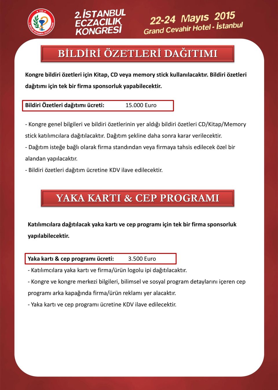 Dağıtım şekline daha sonra karar verilecektir. - Dağıtım isteğe bağlı olarak firma standından veya firmaya tahsis edilecek özel bir alandan yapılacaktır.