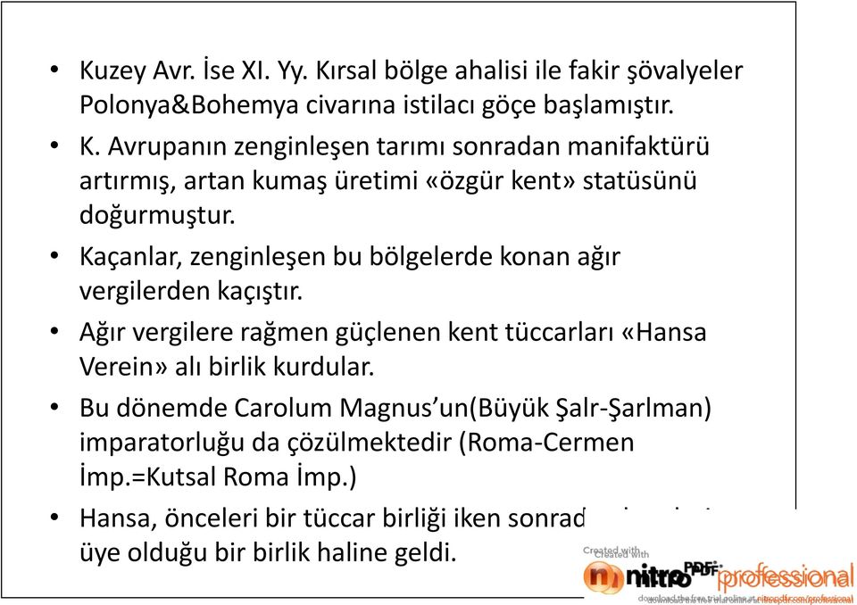 Ağır vergilere rağmen güçlenen kent tüccarları «Hansa Verein» alı birlik kurdular.