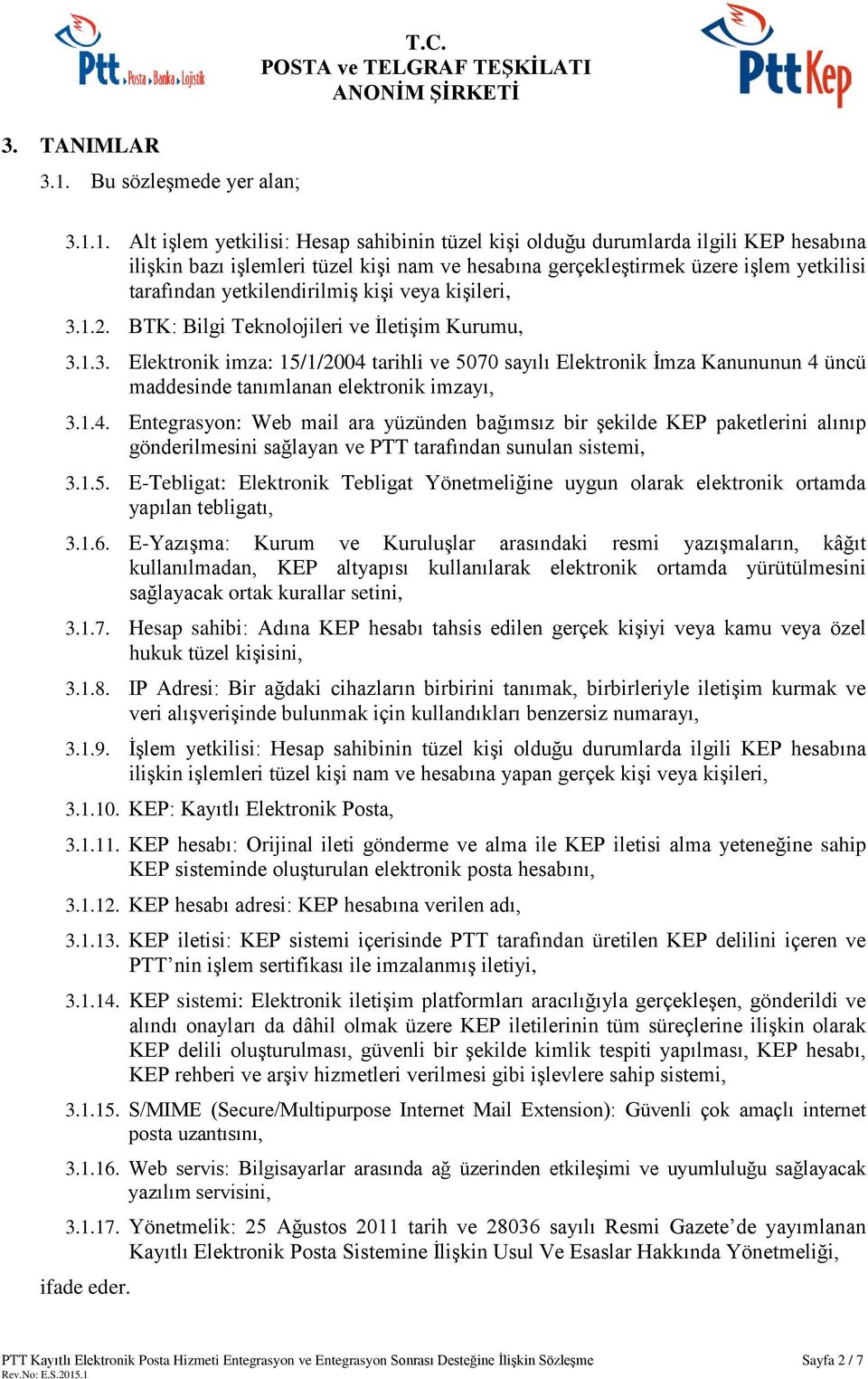 1. Alt işlem yetkilisi: Hesap sahibinin tüzel kişi olduğu durumlarda ilgili KEP hesabına ilişkin bazı işlemleri tüzel kişi nam ve hesabına gerçekleştirmek üzere işlem yetkilisi tarafından