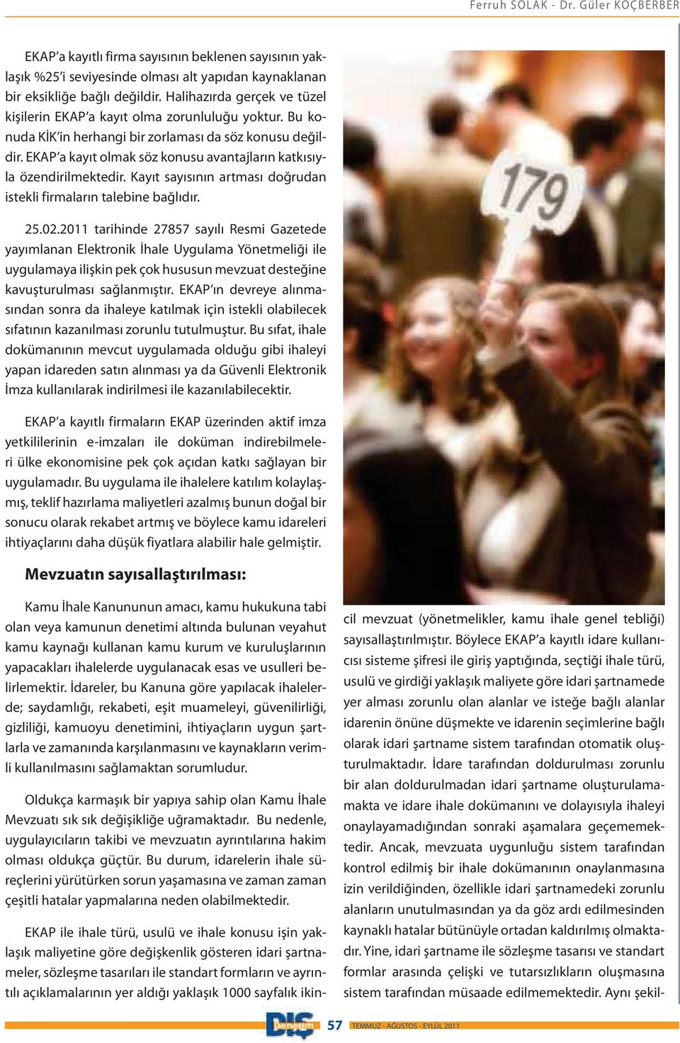 EKAP a kayıt olmak söz konusu avantajların katkısıyla özendirilmektedir. Kayıt sayısının artması doğrudan istekli firmaların talebine bağlıdır. 25.02.