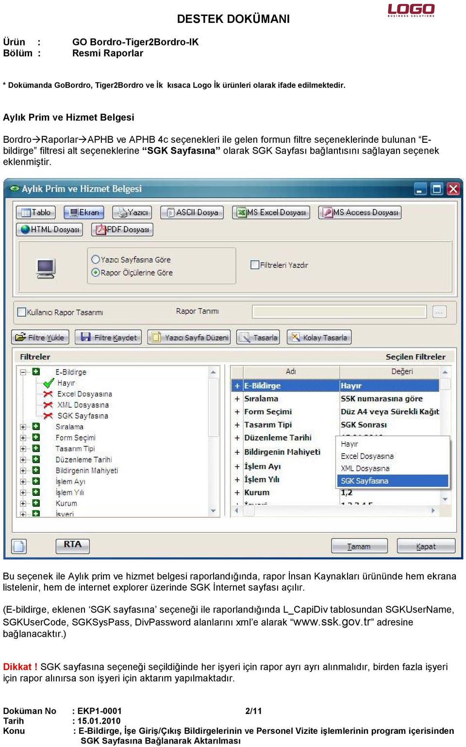 Bu seçenek ile Aylık prim ve hizmet belgesi raporlandığında, rapor Đnsan Kaynakları ürününde hem ekrana listelenir, hem de internet explorer üzerinde SGK Đnternet sayfası açılır.