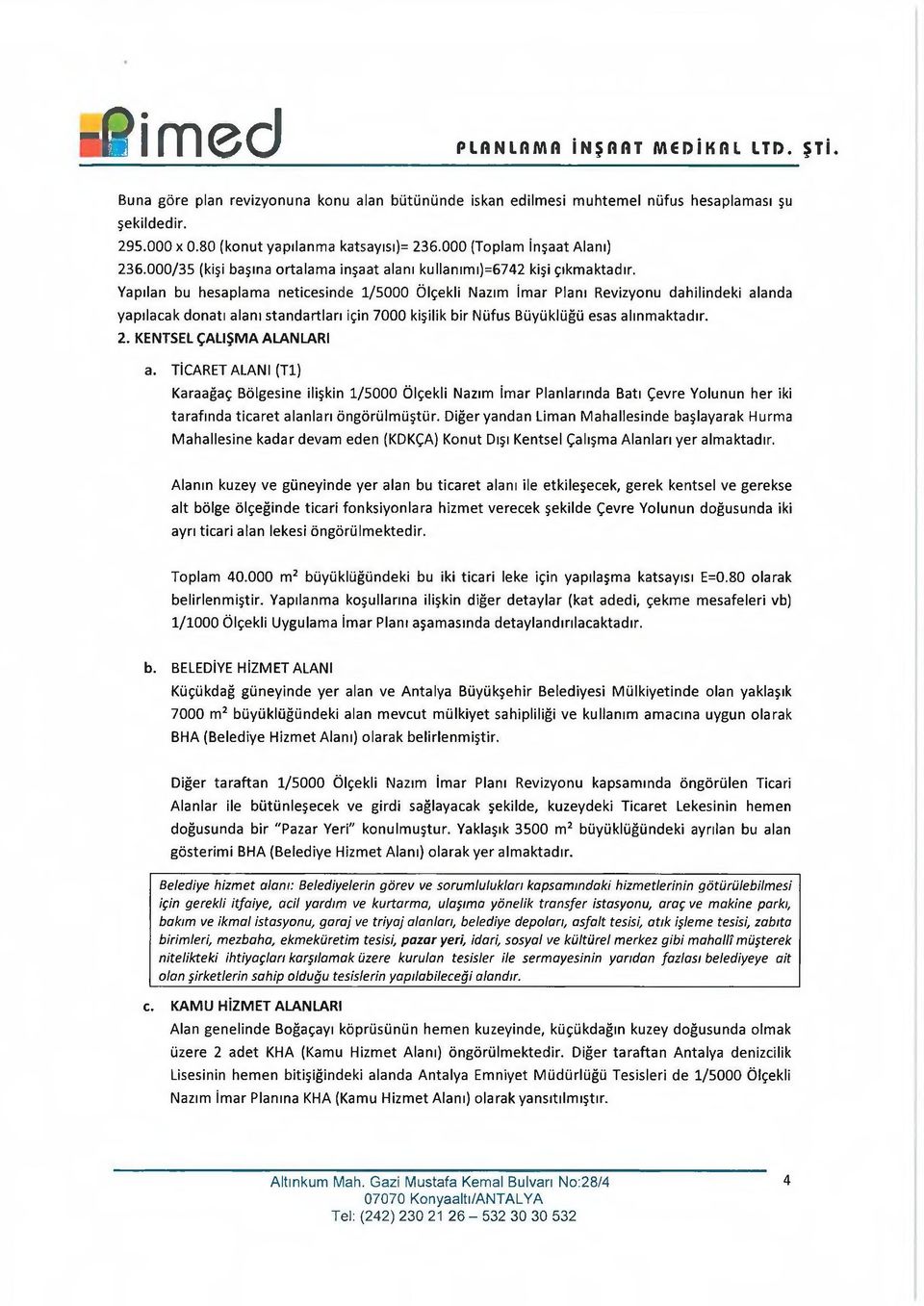 Yapılan bu hesaplama neticesinde 1/5000 Ölçekli Nazım İmar Planı Revizyonu dahilindeki alanda yapılacak donatı alanı standartları için 7000 kişilik bir Nüfus Büyüklüğü esas alınmaktadır. 2.