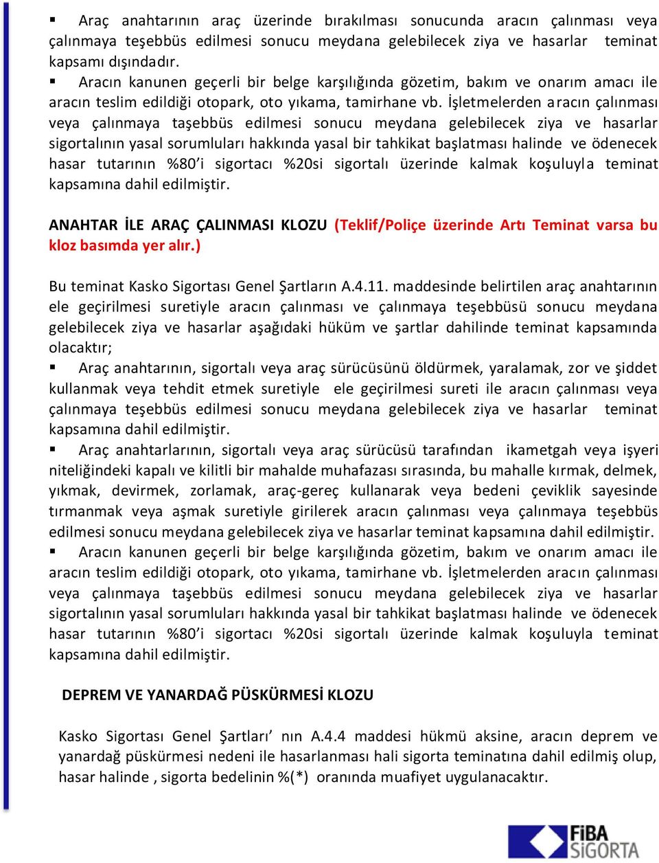 İşletmelerden aracın çalınması veya çalınmaya taşebbüs edilmesi sonucu meydana gelebilecek ziya ve hasarlar sigortalının yasal sorumluları hakkında yasal bir tahkikat başlatması halinde ve ödenecek