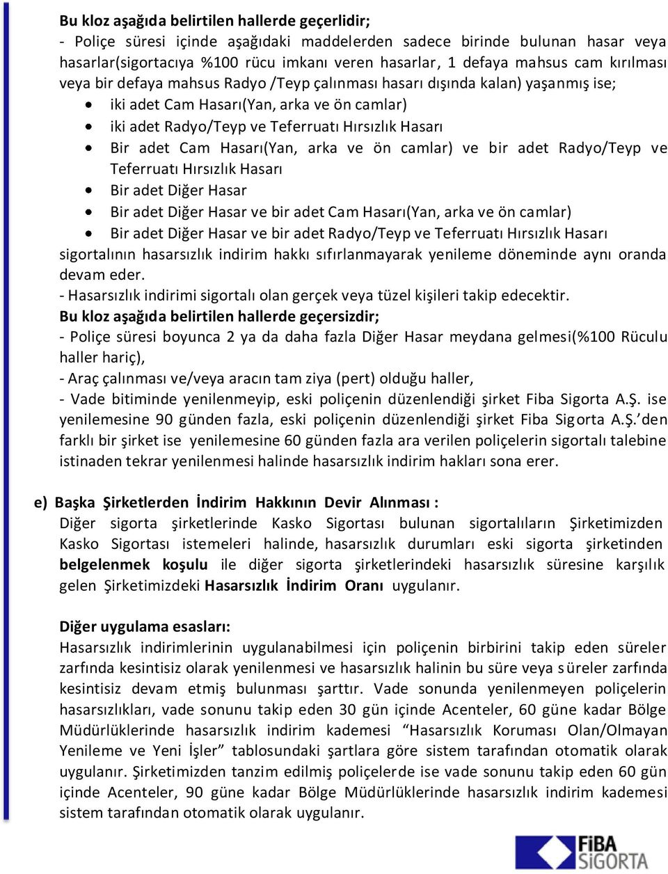 Cam Hasarı(Yan, arka ve ön camlar) ve bir adet Radyo/Teyp ve Teferruatı Hırsızlık Hasarı Bir adet Diğer Hasar Bir adet Diğer Hasar ve bir adet Cam Hasarı(Yan, arka ve ön camlar) Bir adet Diğer Hasar