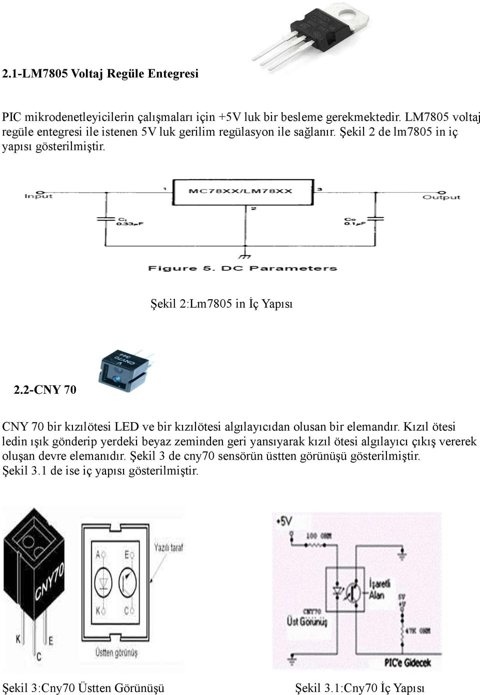 de lm7805 in iç yapısı gösterilmiştir. Şekil 2:Lm7805 in Đç Yapısı 2.2.2-CNY 70 CNY 70 bir kızılötesi LED ve bir kızılötesi algılayıcıdan olusan bir elemandır.