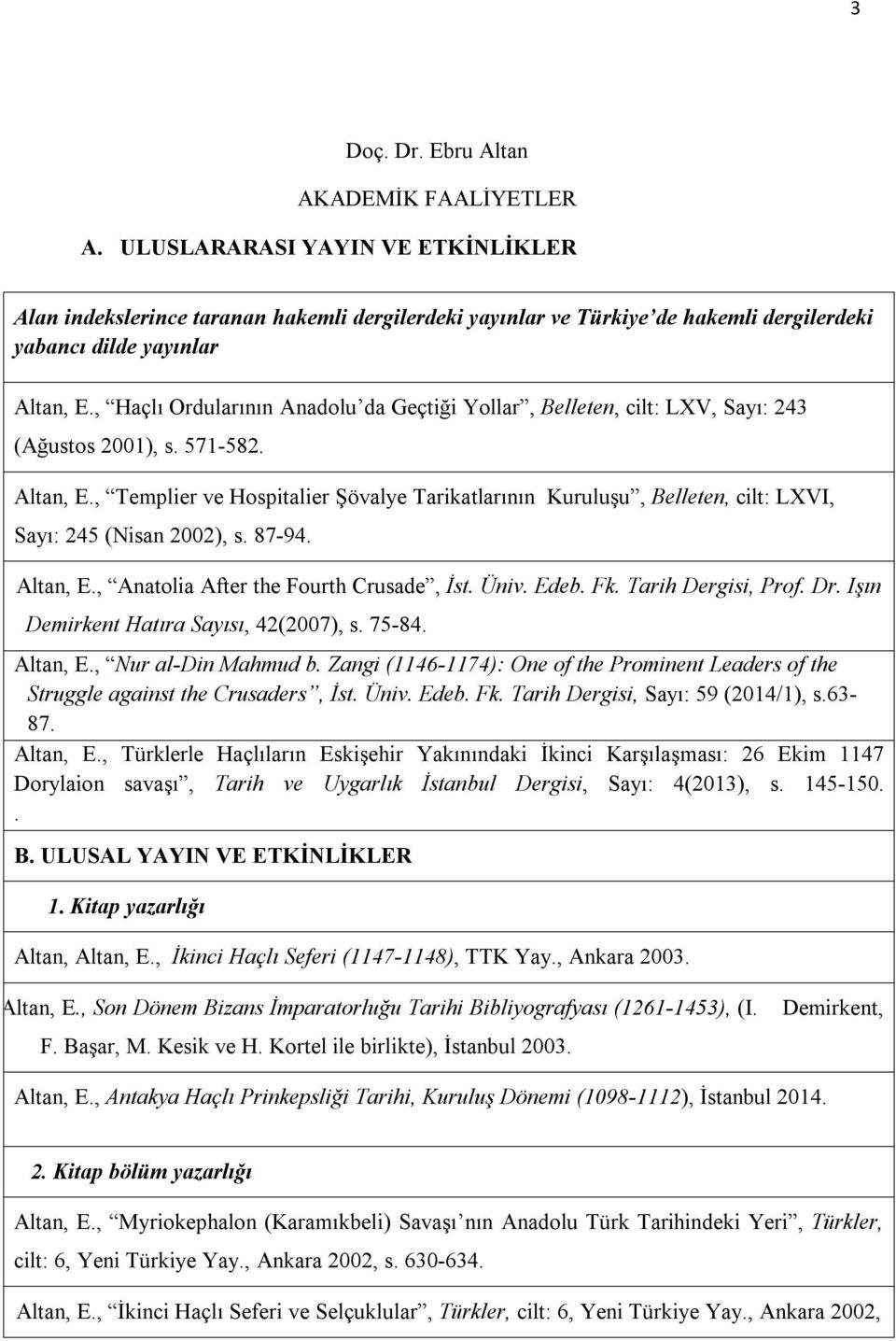 , Haçlı Ordularının Anadolu da Geçtiği Yollar, Belleten, cilt: LXV, Sayı: 4 (Ağustos 001), s. 571-58. Altan, E.