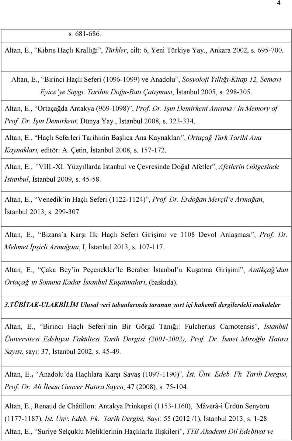 Altan, E., Haçlı Seferleri Tarihinin Başlıca Ana Kaynakları, Ortaçağ Türk Tarihi Ana Kaynakları, editör: A. Çetin, İstanbul 008, s. 157-17. Altan, E., VIII.-XI.