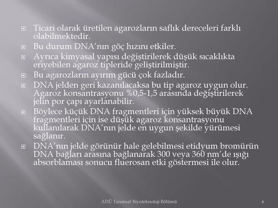 DNA jelden geri kazanılacaksa bu tip agaroz uygun olur. Agaroz konsantrasyonu %0,5-1,5 arasında değiştirilerek jelin por çapı ayarlanabilir.