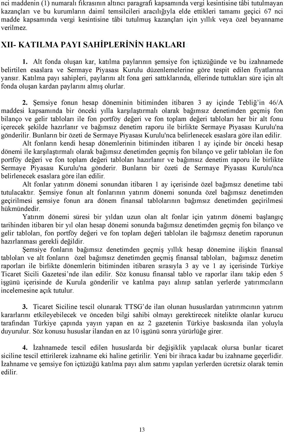 Alt fonda oluşan kar, katılma paylarının şemsiye fon içtüzüğünde ve bu izahnamede belirtilen esaslara ve Sermaye Piyasası Kurulu düzenlemelerine göre tespit edilen fiyatlarına yansır.