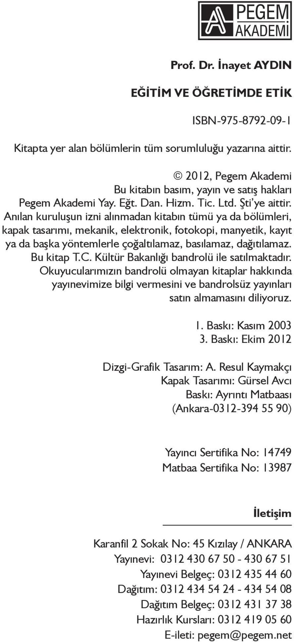 Anılan kuruluşun izni alınmadan kitabın tümü ya da bölümleri, kapak tasarımı, mekanik, elektronik, fotokopi, manyetik, kayıt ya da başka yöntemlerle çoğaltılamaz, basılamaz, dağıtılamaz. Bu kitap T.C.