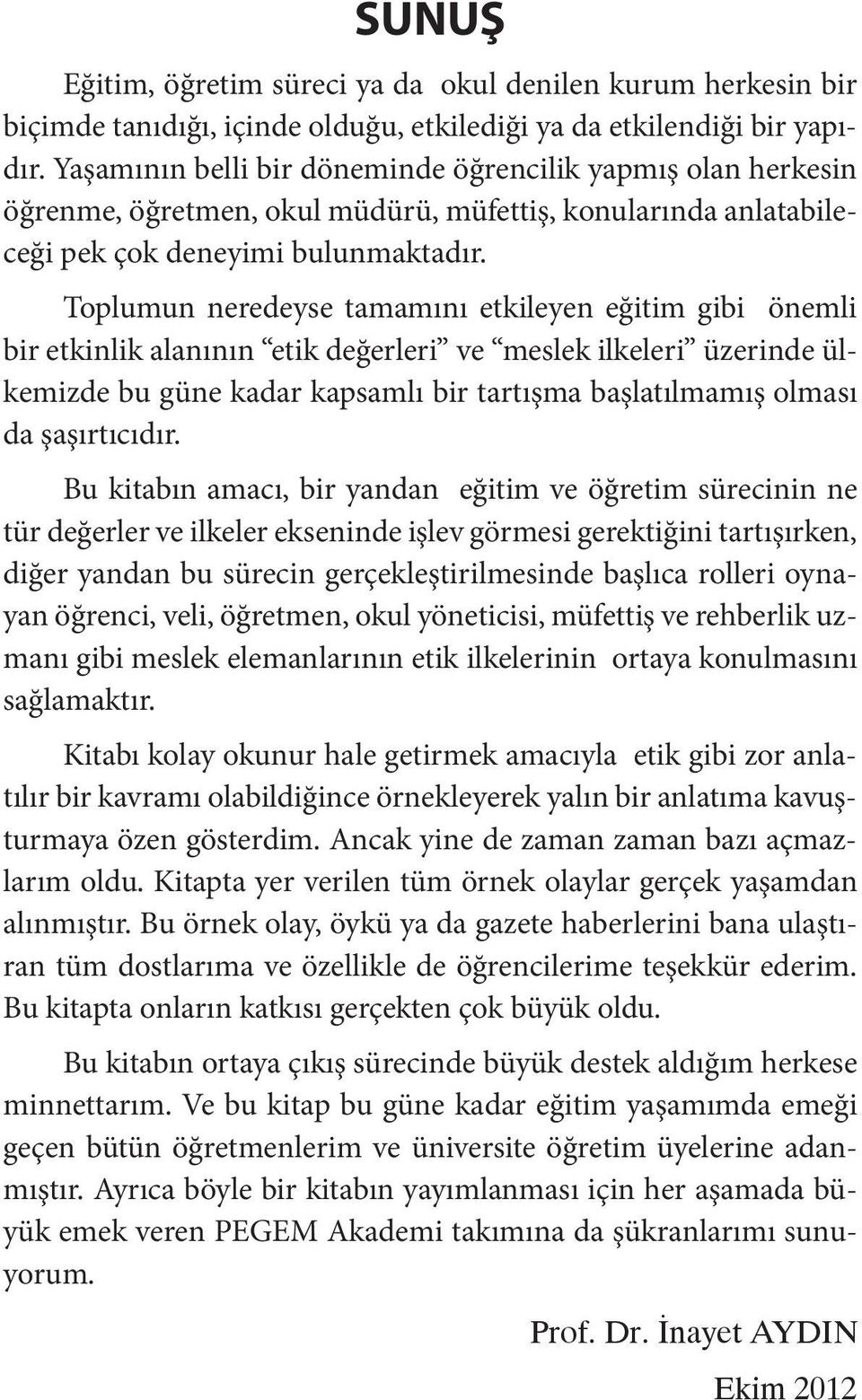 Toplumun neredeyse tamamını etkileyen eğitim gibi önemli bir etkinlik alanının etik değerleri ve meslek ilkeleri üzerinde ülkemizde bu güne kadar kapsamlı bir tartışma başlatılmamış olması da