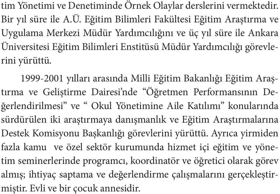 1999-2001 yılları arasında Milli Eğitim Bakanlığı Eğitim Araştırma ve Geliştirme Dairesi nde Öğretmen Performansının Değerlendirilmesi ve Okul Yönetimine Aile Katılımı konularında sürdürülen iki