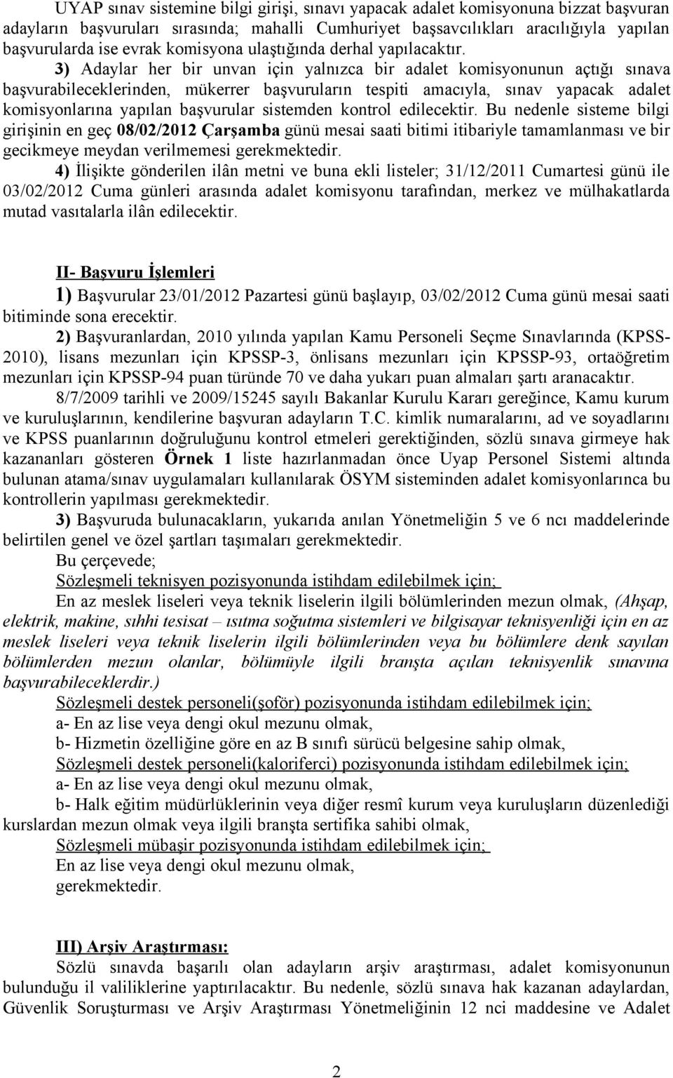 3) Adaylar her bir unvan için yalnızca bir adalet komisyonunun açtığı sınava başvurabileceklerinden, mükerrer başvuruların tespiti amacıyla, sınav yapacak adalet komisyonlarına yapılan başvurular