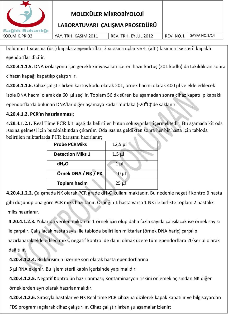 Cihaz çalıştırılırken kartuş kodu olarak 201, örnek hacmi olarak 400 μl ve elde edilecek izole DNA hacmi olarak da 60 µl seçilir.