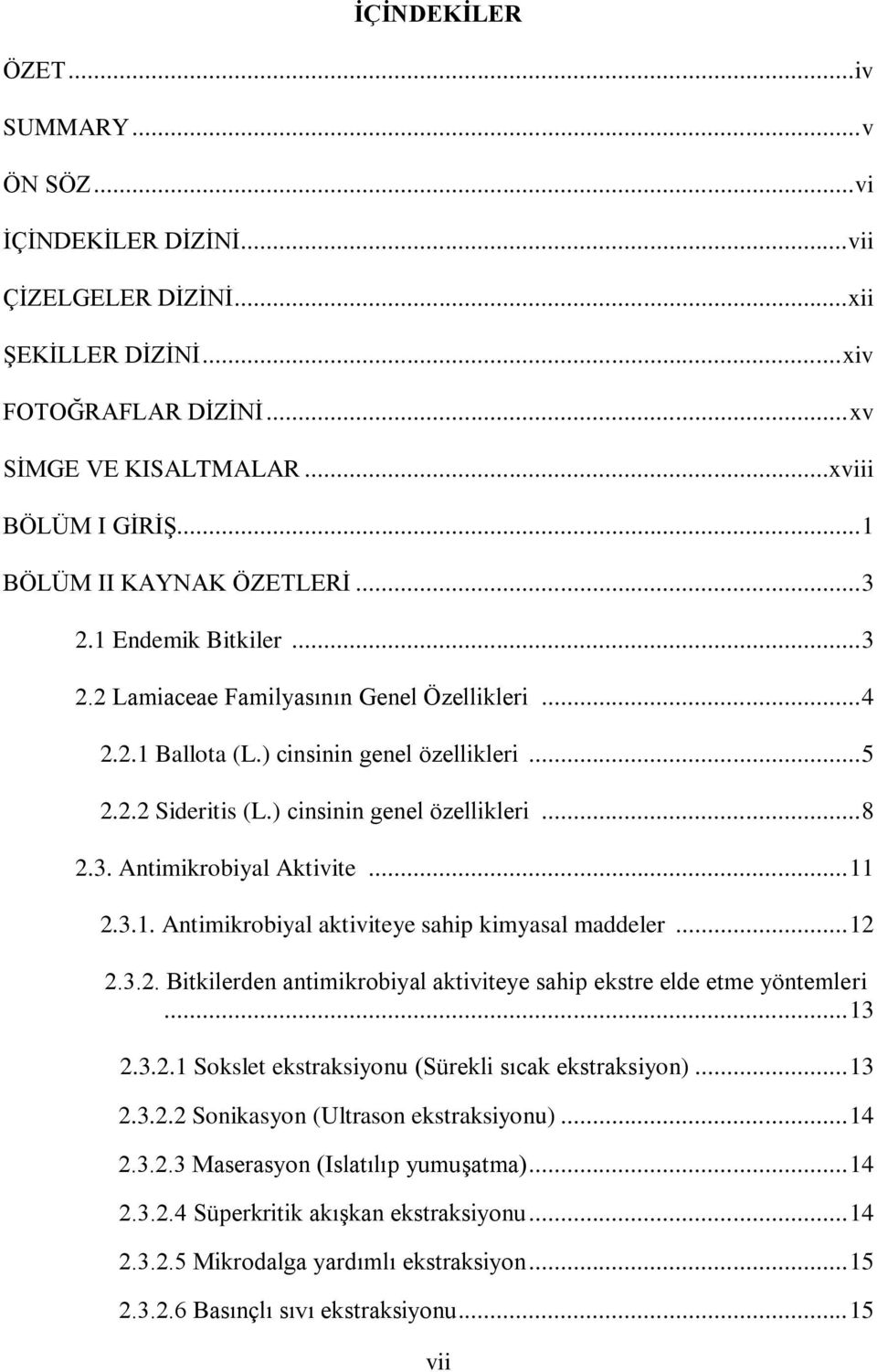 ) cinsinin genel özellikleri... 8 2.3. Antimikrobiyal Aktivite... 11 2.3.1. Antimikrobiyal aktiviteye sahip kimyasal maddeler... 12 2.3.2. Bitkilerden antimikrobiyal aktiviteye sahip ekstre elde etme yöntemleri.