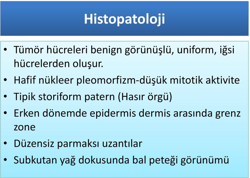 Hafif nükleer pleomorfizm düşük mitotik aktivite Tipik storiform patern