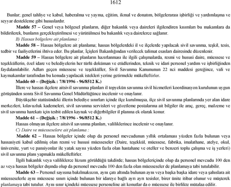 sağlanır. B) Hassas bölgelere ait planlama : Madde 58 Hassas bölgelere ait planlama; hassas bölgelerdeki il ve ilçelerde yapılacak sivil savunma, teşkil, tesis, tedbir ve faaliyetlerini ihtiva eder.