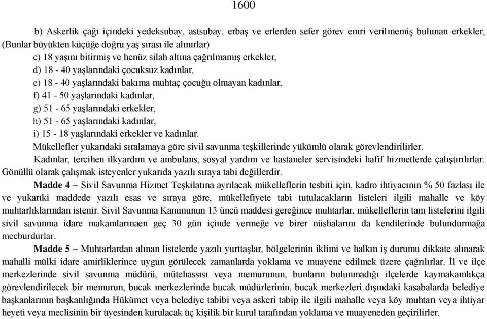 erkekler, h) 51-65 yaşlarındaki kadınlar, i) 15-18 yaşlarındaki erkekler ve kadınlar. Mükellefler yukarıdaki sıralamaya göre sivil savunma teşkillerinde yükümlü olarak görevlendirilirler.