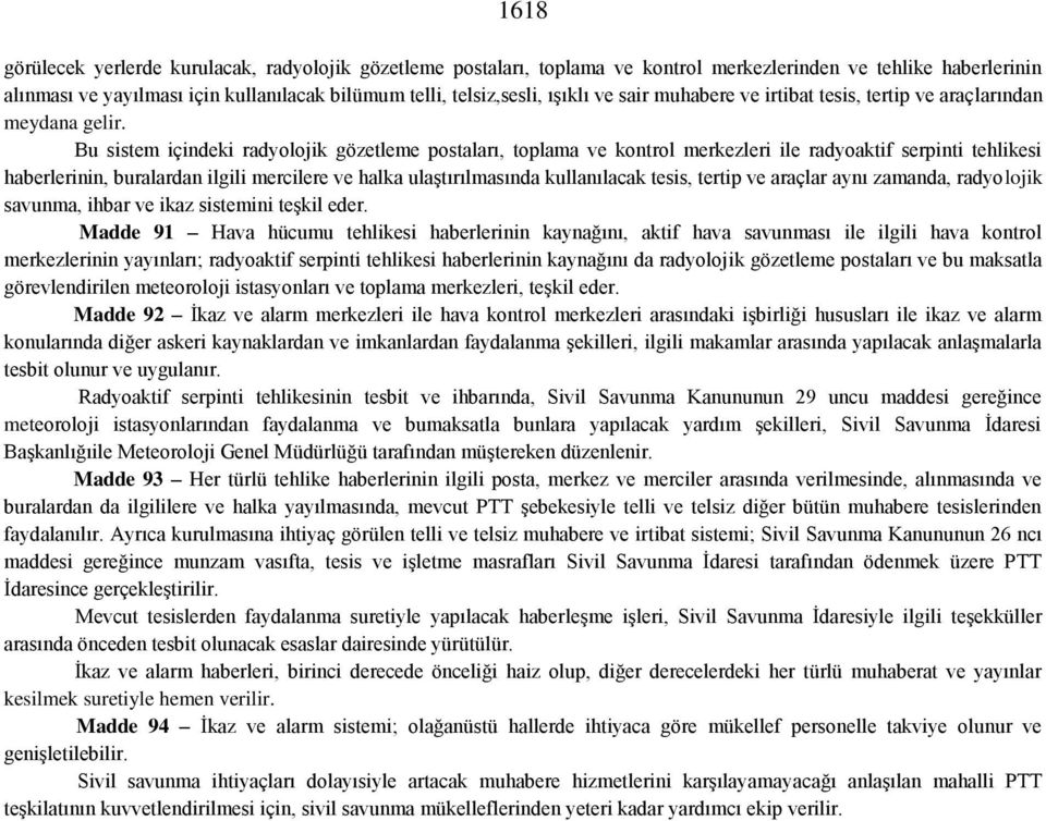 Bu sistem içindeki radyolojik gözetleme postaları, toplama ve kontrol merkezleri ile radyoaktif serpinti tehlikesi haberlerinin, buralardan ilgili mercilere ve halka ulaştırılmasında kullanılacak