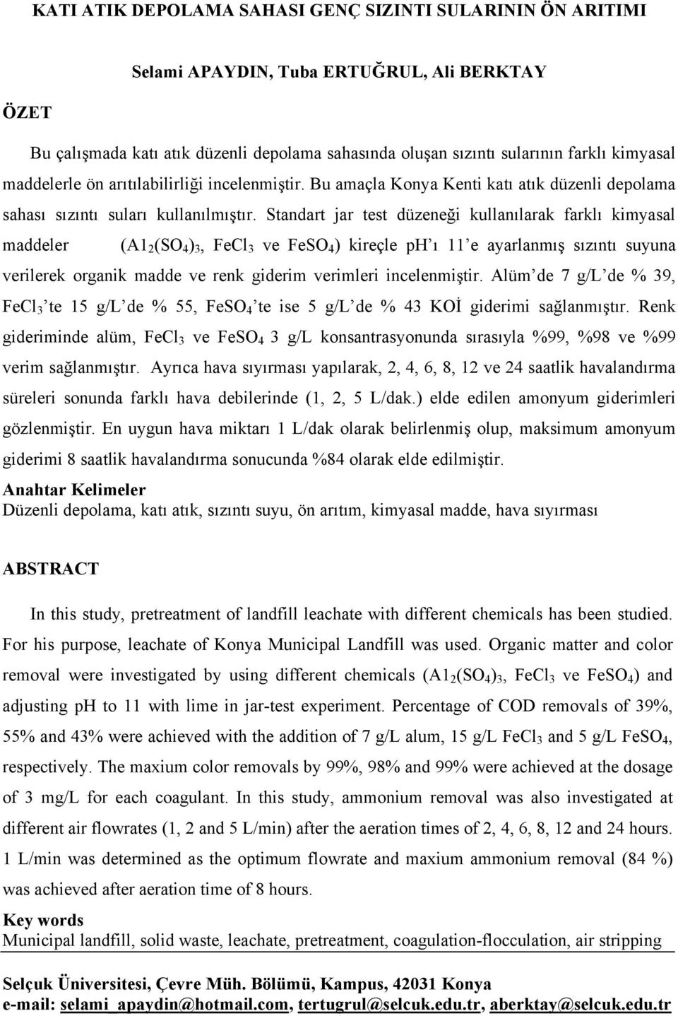 Standart jar test düzeneği kullanılarak farklı kimyasal maddeler (A1 2 (SO 4 ) 3, FeCl 3 ve FeSO 4 ) kireçle ph ı 11 e ayarlanmış sızıntı suyuna verilerek organik madde ve renk giderim verimleri