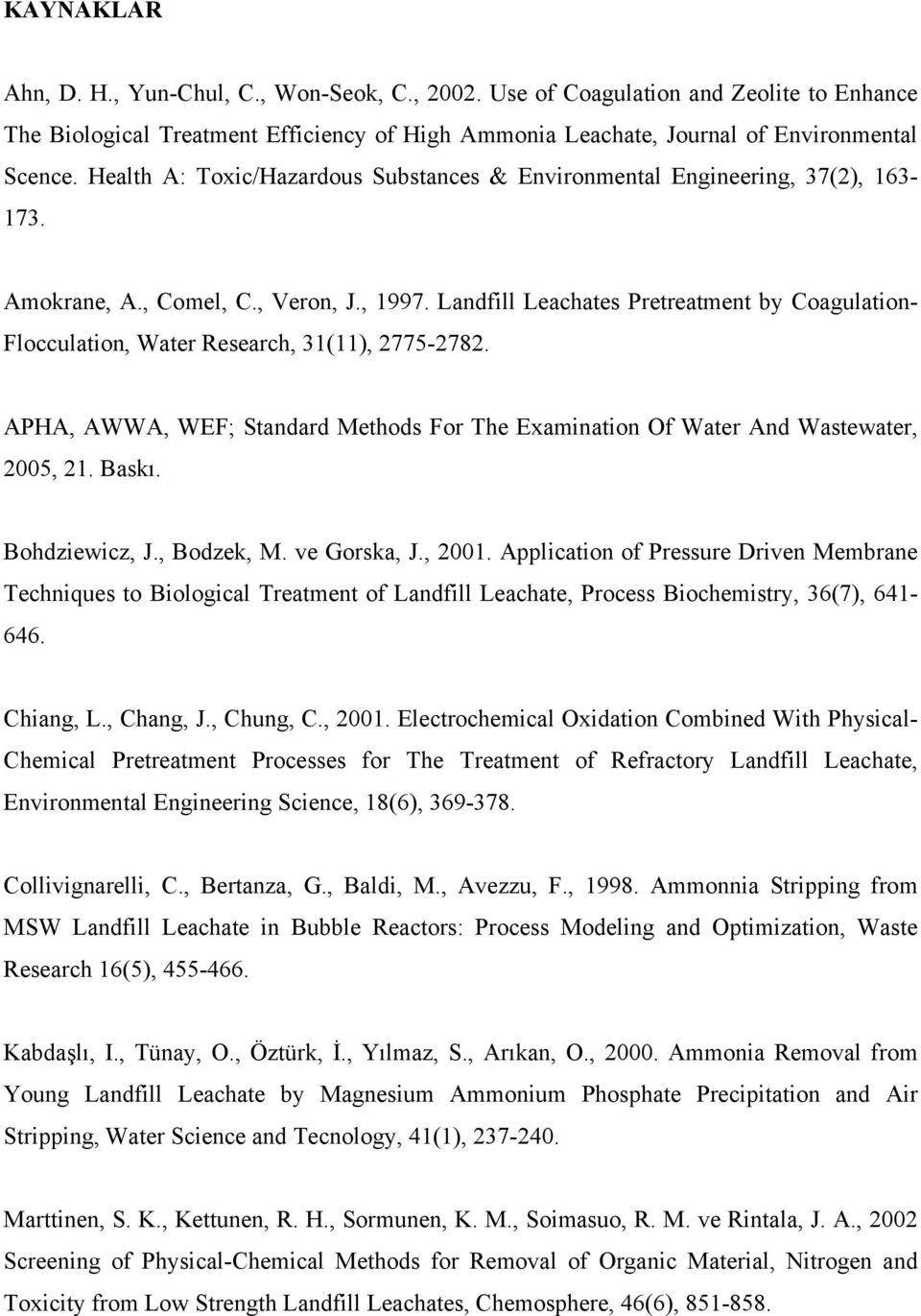 Landfill Leachates Pretreatment by Coagulation- Flocculation, Water Research, 31(11), 2775-2782. APHA, AWWA, WEF; Standard Methods For The Examination Of Water And Wastewater, 2005, 21. Baskı.