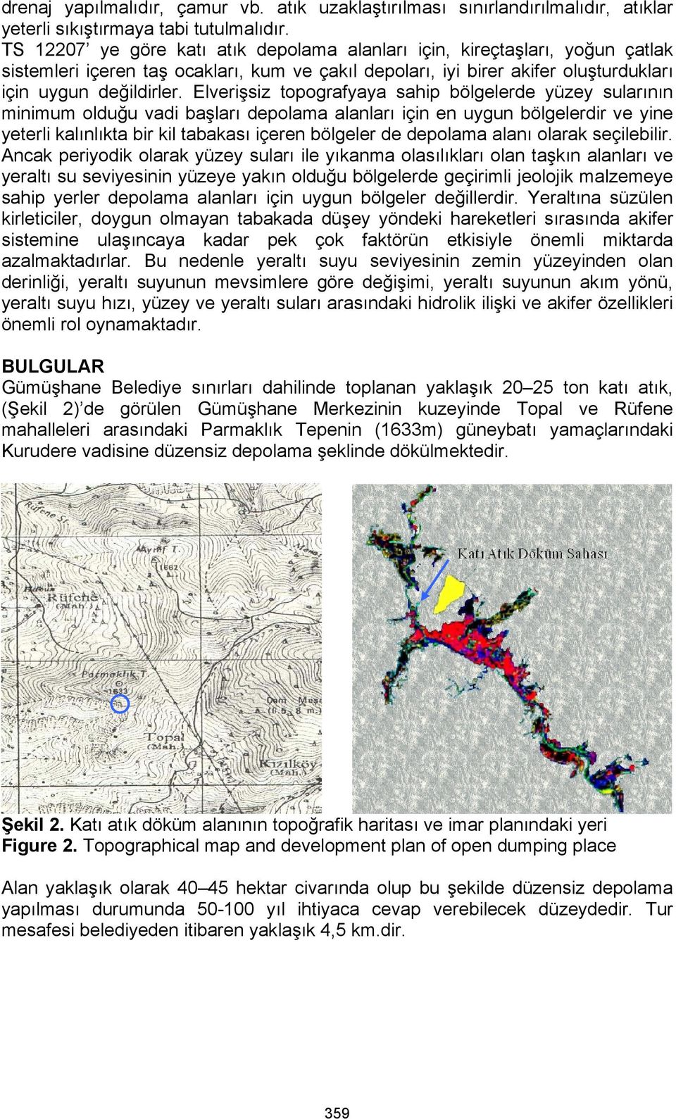 Elverişsiz topografyaya sahip bölgelerde yüzey sularının minimum olduğu vadi başları depolama alanları için en uygun bölgelerdir ve yine yeterli kalınlıkta bir kil tabakası içeren bölgeler de