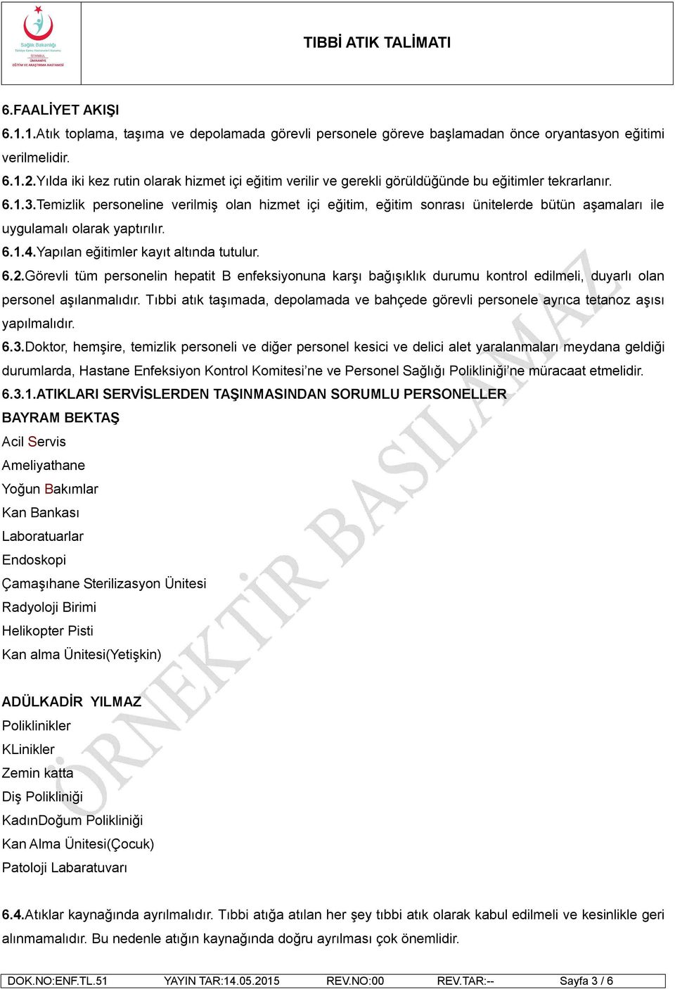 Temizlik personeline verilmiş olan hizmet içi eğitim, eğitim sonrası ünitelerde bütün aşamaları ile uygulamalı olarak yaptırılır. 6.1.4.Yapılan eğitimler kayıt altında tutulur. 6.2.