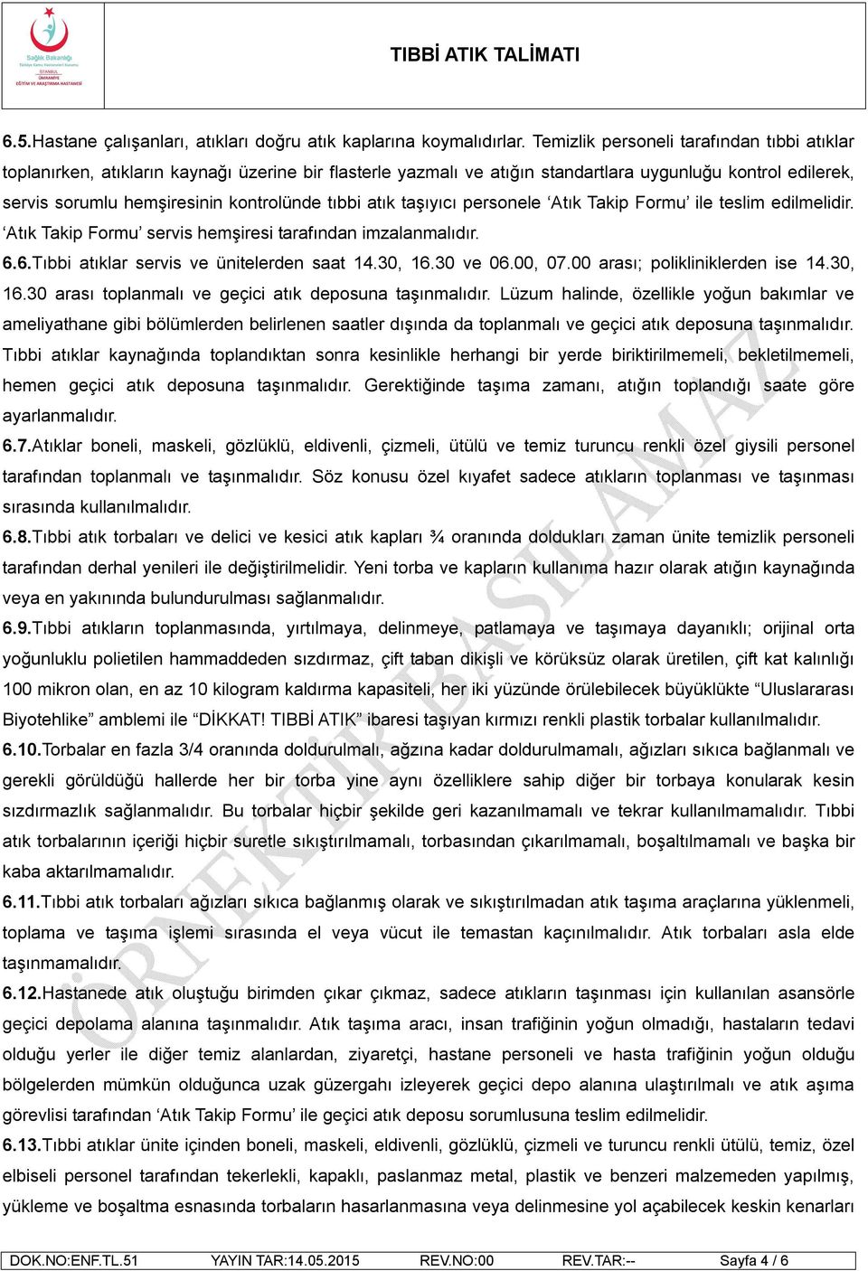 tıbbi atık taşıyıcı personele Atık Takip Formu ile teslim edilmelidir. Atık Takip Formu servis hemşiresi tarafından imzalanmalıdır. 6.6.Tıbbi atıklar servis ve ünitelerden saat 14.30, 16.30 ve 06.