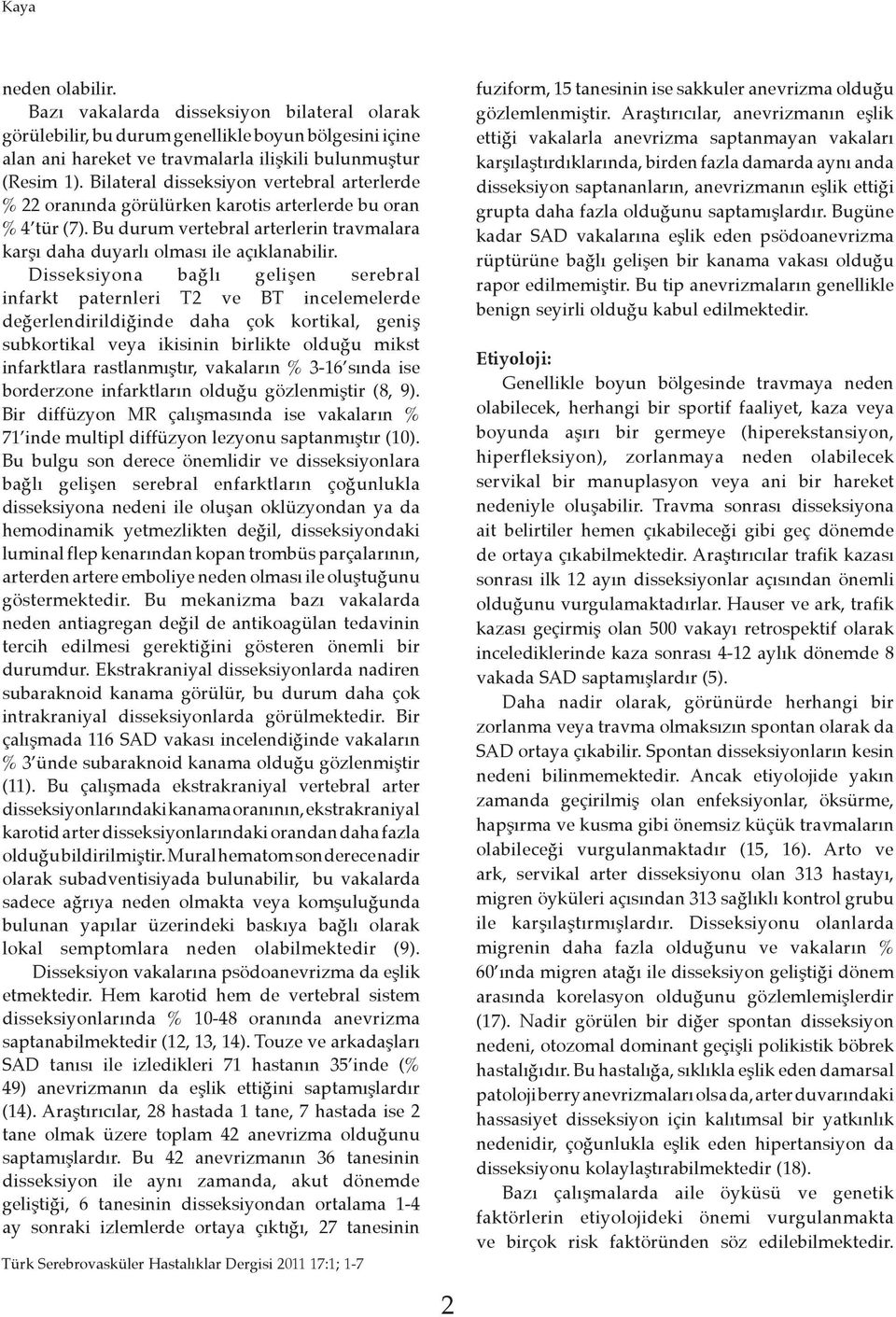 Disseksiyona bağlı gelişen serebral infarkt paternleri T2 ve BT incelemelerde değerlendirildiğinde daha çok kortikal, geniş subkortikal veya ikisinin birlikte olduğu mikst infarktlara rastlanmıştır,