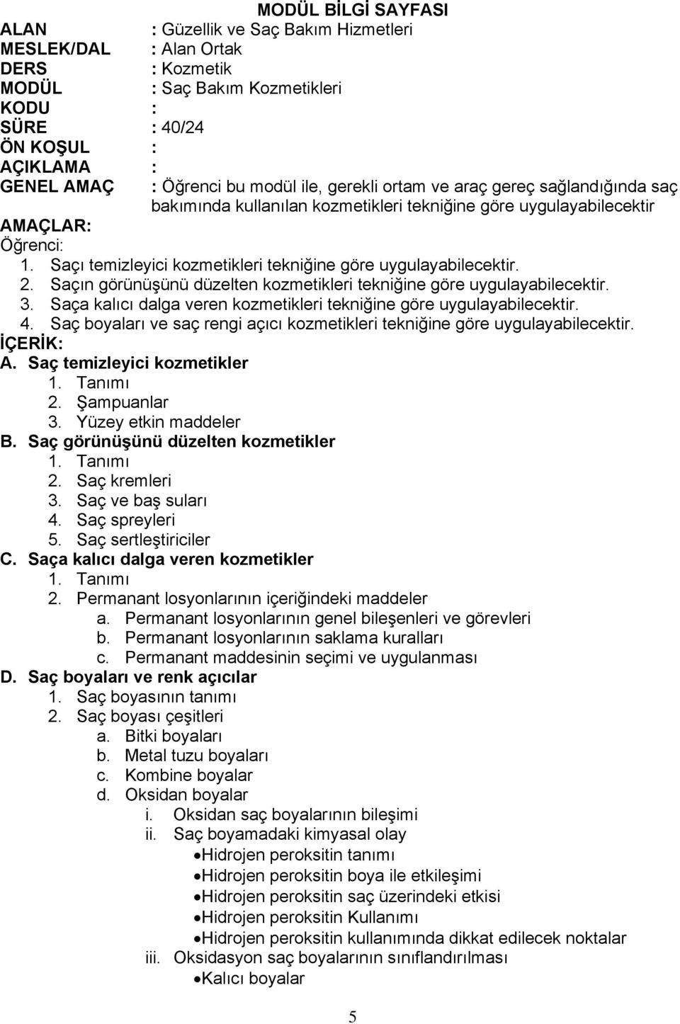 Saçı temizleyici kozmetikleri tekniğine göre uygulayabilecektir. 2. Saçın görünüşünü düzelten kozmetikleri tekniğine göre uygulayabilecektir. 3.