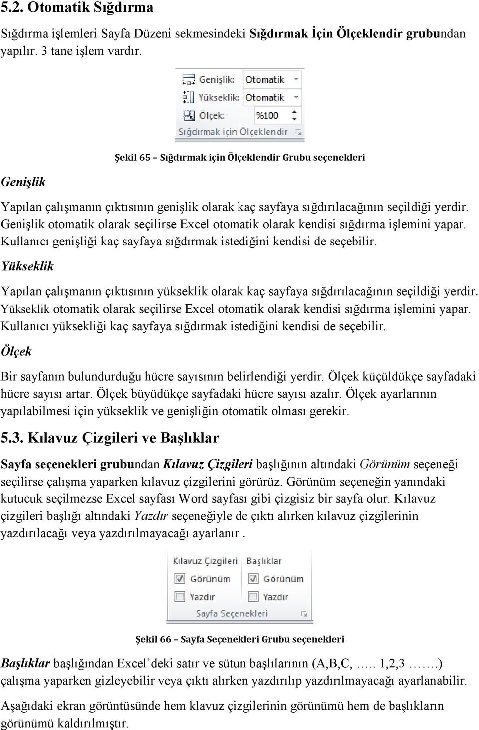 Genişlik otomatik olarak seçilirse Excel otomatik olarak kendisi sığdırma işlemini yapar. Kullanıcı genişliği kaç sayfaya sığdırmak istediğini kendisi de seçebilir.